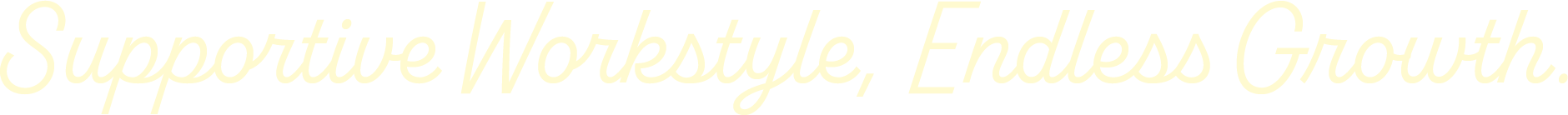 Supportive Workstyle, Endless Growth.